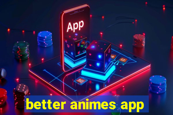 better animes app